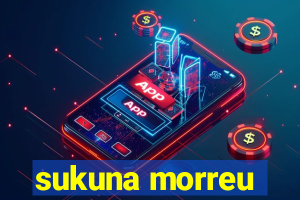 sukuna morreu